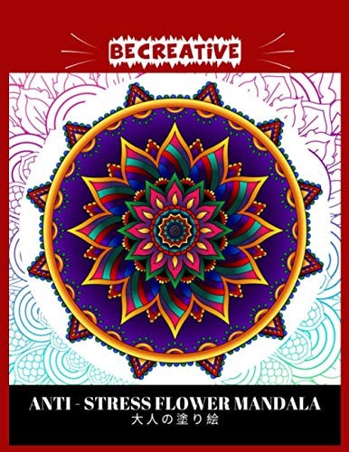 BE CREATIVE! Anti Stress Flower Mandala 大人の塗り絵 塗り絵大人ストレス解消とリラクゼーションのための