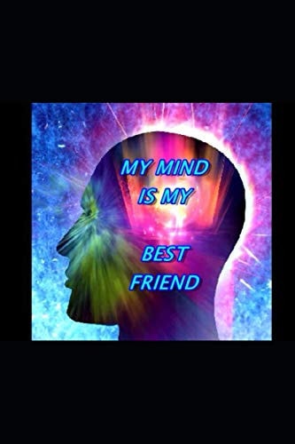 My Mind Is My Best Friend! My Supreme Imagination of Infinite Possibilities