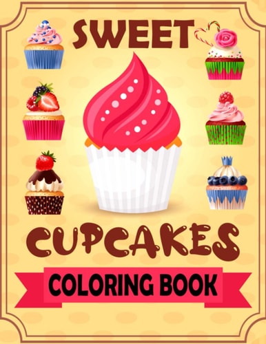 Sweet Cupcakes Coloring Book Coloring Book of Dessert for Kids Toddlers Children Ages 4-8 5-9