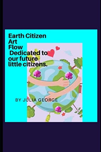 Earth Citizen Art Flow Dedicated to Future Little Citizens.: Earth Day Art Illustration and 6 Poems and Explanation of the Abstract for Little Earth Citizens.