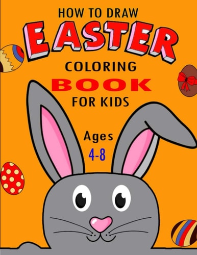 How To Draw Easter Coloring Book For Kids Ages 4-8 A Funny Coloring Big Easter Egg Coloring Book for Toddlers& Preschool Easter Book for Toddlers Boys and Girls