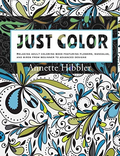 Just Color Relaxing Adult Coloring Book Featuring Flowers, Mandalas, and Birds from Beginner to Advanced Designs.