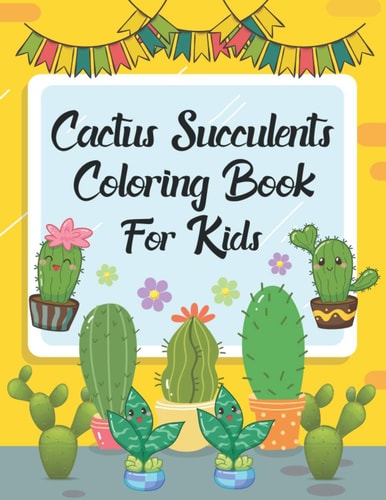 Cactus Succulents Coloring Book For Kids The Cactus Plant Succulent Coloring Book Cute Unique Cacti Spiky Desert Cactus Lover Cactus Succulent Nature And So Much More for Toddlers Preschoolers Kindergarten Boys And Girls