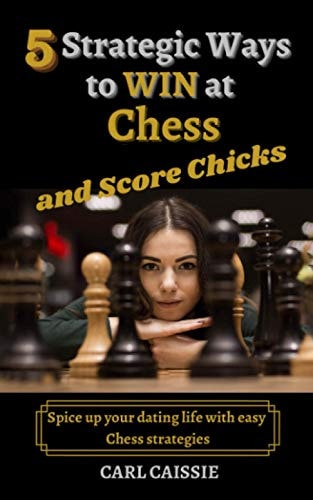 5 Strategic Ways to WIN at Chess and Score Chicks Spice Up Your Dating Life with Easy Chess Strategies