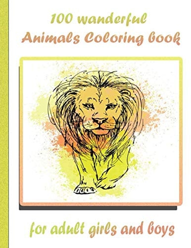100 Wanderful Animals Coloring Book for Adult Girls and Boys An Adult Coloring Book with Lions, Elephants, Owls, Horses, Dogs, Cats, and Many More! (Animals with Patterns Coloring Books)