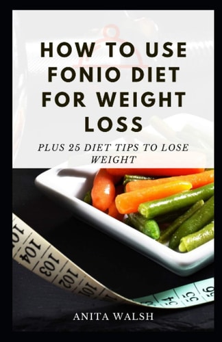 How to Use FONIO Diet for Weight Loss Plus 25 Diet Tips to Lose Weight