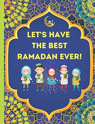 Let's Have The Best Ramadan Ever! Beautifully Illustrated, Fun, & Easy to Understand For Children To Learn What To Do During Ramadan