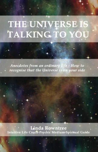 The Universe is Talking to You Anecdotes from an Ordinary Life - How to Recognise that the Universe is on Your Side