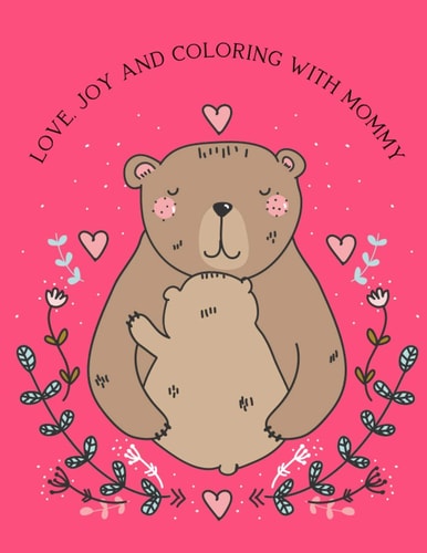 Love, Joy And Coloring With Mommy Mothers Day Coloring Book - 40 Amazing Coloring Pages of Animal Mommy And Baby - Perfect Gift For Mom