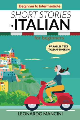 Short Stories in Italian for Beginners Italian-English Parallel Text, Beginner to Intermediate