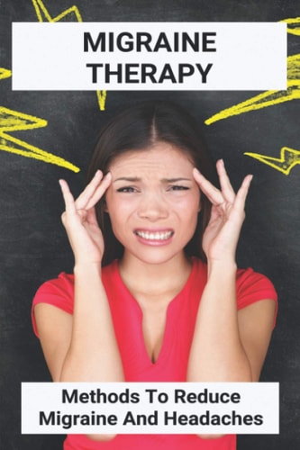 Migraine Therapy Methods To Reduce Migraine And Headaches: Migraine Headache Treatment Guidelines