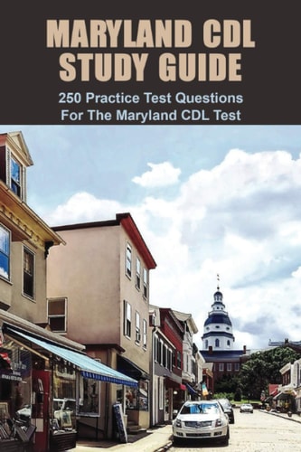 Maryland CDL Study Guide 250 Practice Test Questions For The Maryland CDL Test: Maryland Driving Manual