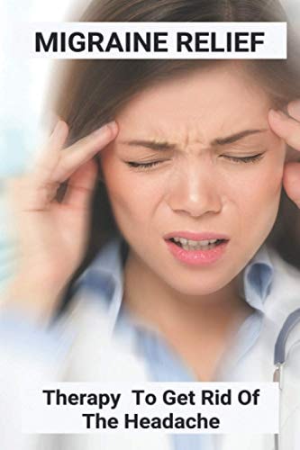 Migraine Relief Therapy To Get Rid Of The Headache: Pre Migraine Symptoms