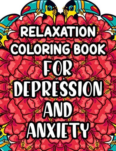Relaxation Coloring Book For Depression And Anxiety Beautiful And Calming Patterns And Designs To Color, Relaxing And Anxiety-Relieving Coloring Pages