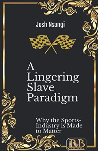 A Lingering Slave Paradigm Why the Sports-Industry is Made to Matter