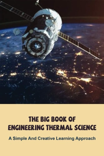 The Big Book Of Engineering Thermal Science A Simple And Creative Learning Approach: Thermodynamics Books For Beginners