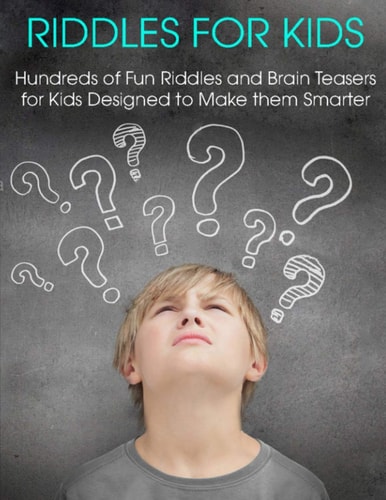 Riddles For Kids Hundreds of Fun Riddles And Brain Teasers Kids Designed to Make Them Smarter