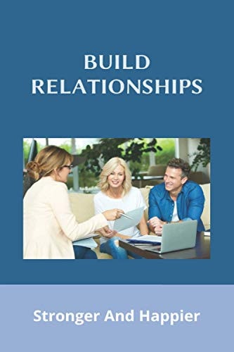 Build Relationships Stronger And Happier: How To Build Relationships With Customers
