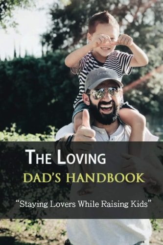 The Loving Dad's Handbook Staying Lovers While Raising Kids: Parenting & Families Humor Book