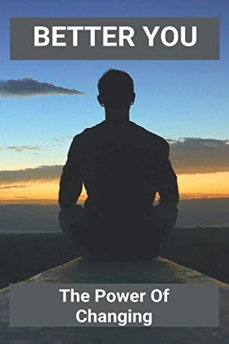 Better You The Power Of Changing: Positive Changes