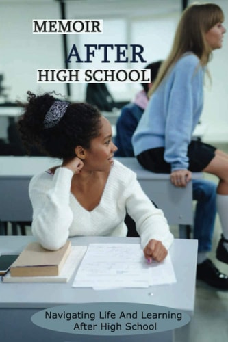 Memoir After High School Navigating Life And Learning After High School: New Biographies