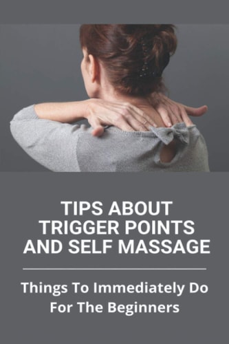 Tips About Trigger Points And Self Massage Things To Immediately Do For The Beginners: What Does It Feel Like When A Trigger Point Is Released
