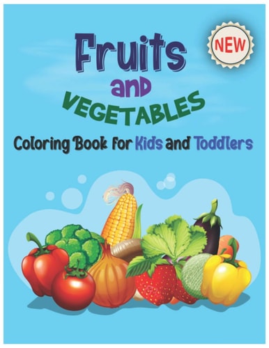 Fruits and Vegetables Coloring Book for Kids & Toddlers Perfect Preschool Fruits And Vegetables Coloring Book-My First Book Of Coloring Fruits Like Apple, Avocado, Orange-Best Rapid Early Learning Fruits And Veggies Coloring Book For Kids & Toddlers