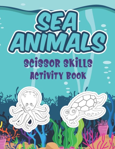 Sea Animals Scissor Skills Activity Book Coloring, Cutting And Pasting Practice Sea Life Activity Workbook For Preschool Kids
