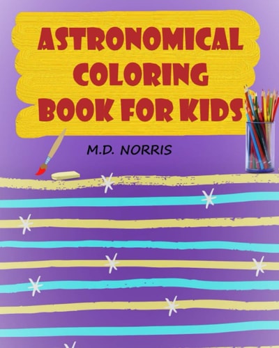 Astronomy Coloring Book for Kids Space Stuff Coloring Book - For Kids 3 Or Above - Fun Activity Book for Kids - Fun Coloring Book for Kids - Perfect Present for Children to Express Their Creativity and Develop Their Imagination