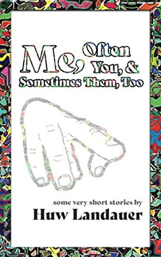 Me, Often You, and Sometimes Them, Too Some Very Short Stories by