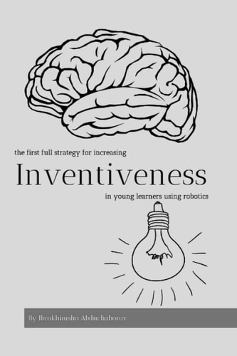 Inventiveness The First Strategy for Increasing Inventiveness in Young Learners Using Robotics