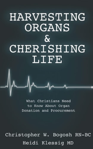 Harvesting Organs & Cherishing Life What Christians Need to Know About Organ Donation and Procurement