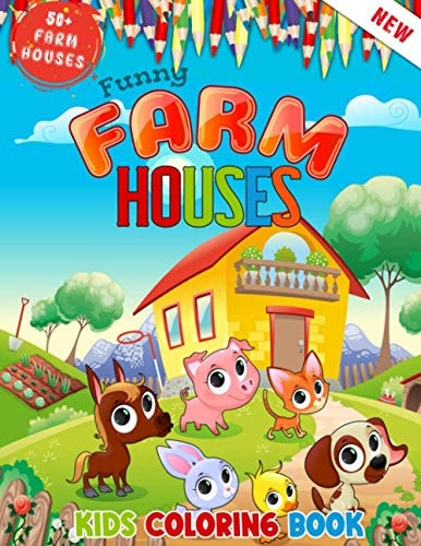Funny Farm Houses Kids Coloring Book Ages 8 to 14 Farmer Farm Animals And Farm Houses 50 + Illustrations for Kids Coloring Who Love Farming