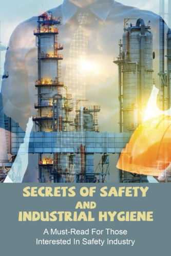 Secrets Of Safety And Industrial Hygiene A Must-Read For Those Interested In Safety Industry: Importance Of Food Safety And Sanitation