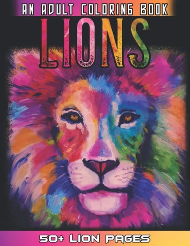 Lions An Adult Coloring Book 52 Amazing Lion Illustrations For Relaxation And Mindfulness By Coloring the Whole Lions Animal Book For Adults