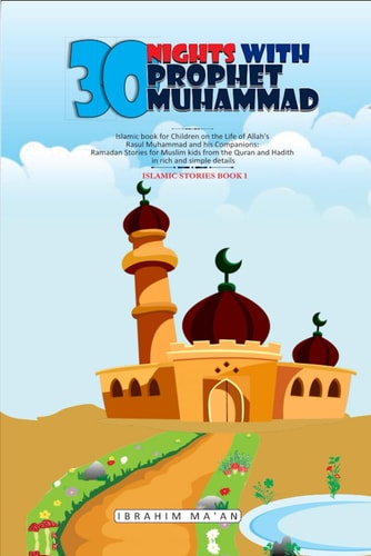 30 Nights with Prophet Muhammad Islamic Book for Children on the Life of Allah's Messenger Muhammad and His Companions: Ramadan Stories for Muslim Kids from the Quran and Hadith Book 1