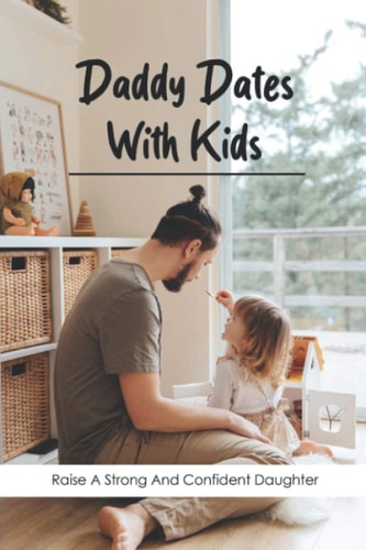Daddy Dates With Kids Raise A Strong And Confident Daughter: Daddy-Daughter Activities