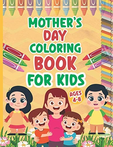 Mother's Day Coloring Book for Kids Ages 4-8 Perfect Happy Mother's Day Kids Activity Book for Preschooler and Primary School Kids.A Great Coloring Book Gift from Mom to Son Or Daughter.