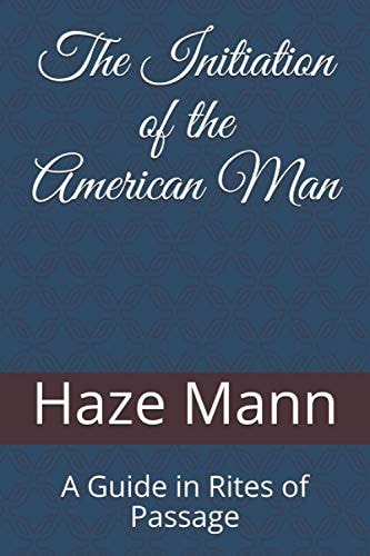 The Initiation of the American Man A Guide in Rites of Passage
