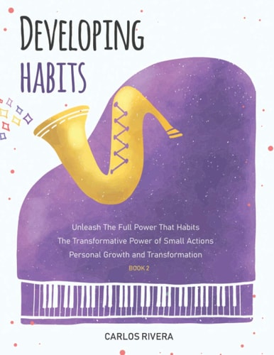 Developing Habits Unleash The Full Power That Habits The Transformative Power of Small Actions Personal Growth and Transformation - Book 2