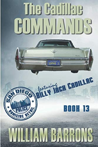 The Cadillac Commands Book Thirteen of the San Diego Police Homicide Detail Featuring Billy Jack Cadillac