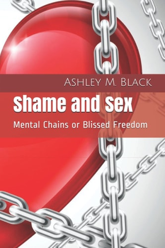Shame and Sex Mental Chains Or Blissed Freedom