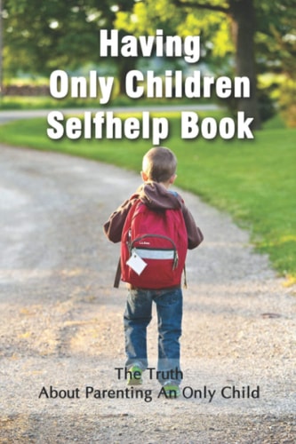 Having Only Children Selfhelp Book The Truth About Parenting An Only Child: Joy Of Being One Child