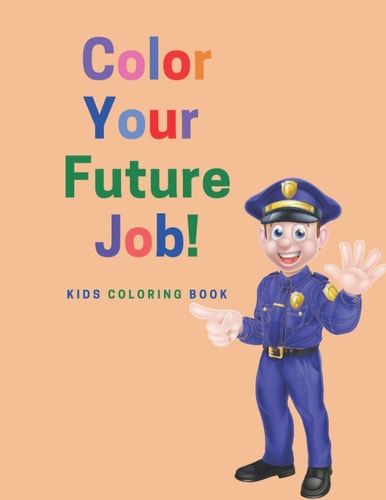 Color Your Future Job Kids Coloring Book.: Color Your Favorite Job and Your Future Occupation. Creative Coloring Book For Kids Aged 3-8. Get Inspired and Dream!