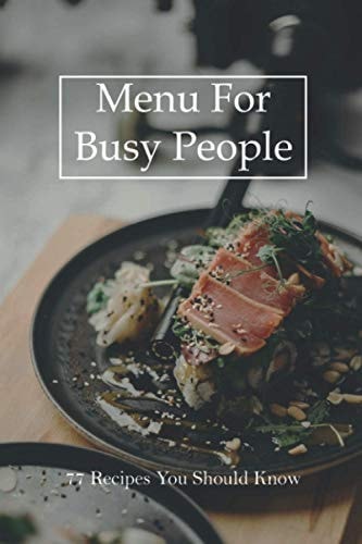 Menu For Busy People 77 Recipes You Should Know: Healthy Weeknight Dinners