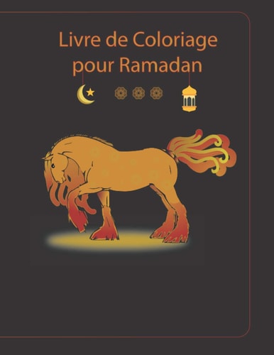 Livre de Coloriage Pour Ramadan Livre de Coloriage Ramadan Avec 30 Illustrations de Chevaux Et Mandalas Pour Les 8 Ans Et Plus Pour Les 30 Jours Saints Ou Le Ramadan.