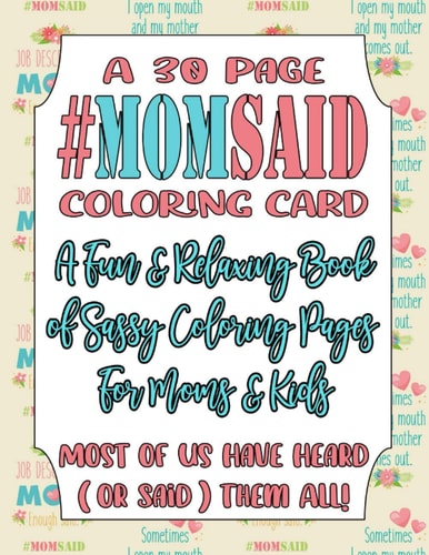 30 PAGE #MOMSAID COLORING CARD A FUN RELAXING BOOK OF SASSY COLORING PAGES FOR MOMS KIDS ... Most of Us Have Heard (or Said) Them All