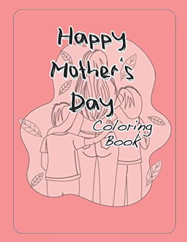 Happy Mothers Day Coloring Book Over 40 Pages for Kids and Mom!