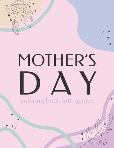Mother's Day Coloring Book With Quotes Best Gift To Mom, Inspiring Relaxing & Calming Artwork For Adult Flowers Design