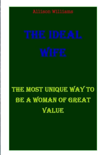 The Ideal Wife The Most Unique Way to Be a Woman of Great Value